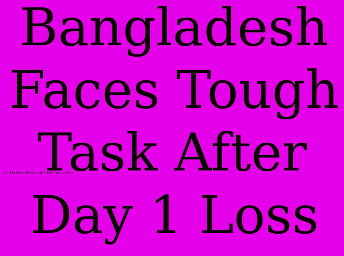 Bangladesh Faces Tough Task After Day 1 Loss