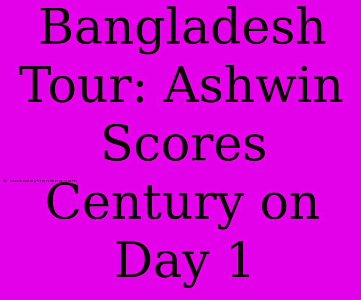 Bangladesh Tour: Ashwin Scores Century On Day 1