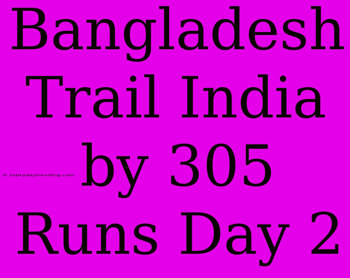 Bangladesh Trail India By 305 Runs Day 2