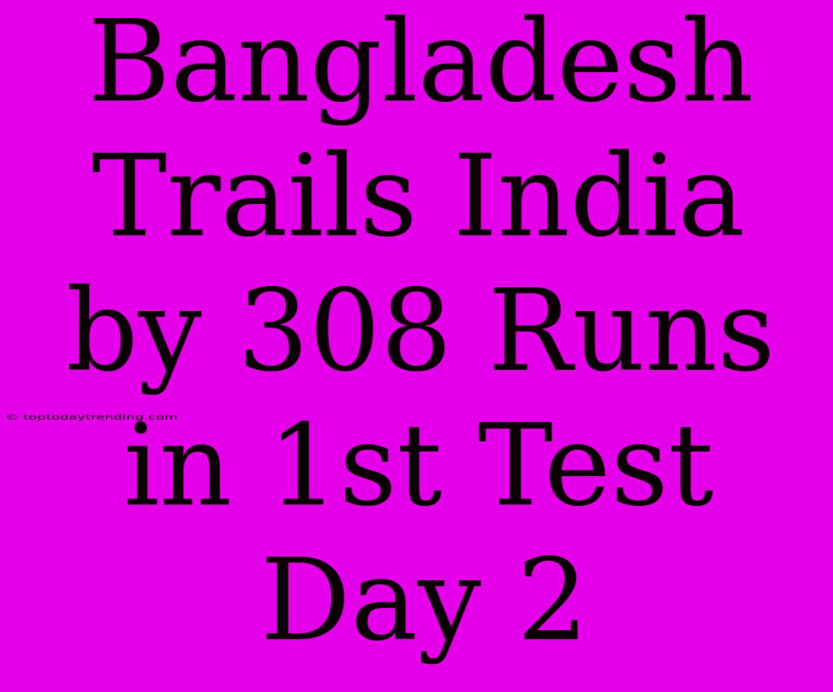 Bangladesh Trails India By 308 Runs In 1st Test Day 2