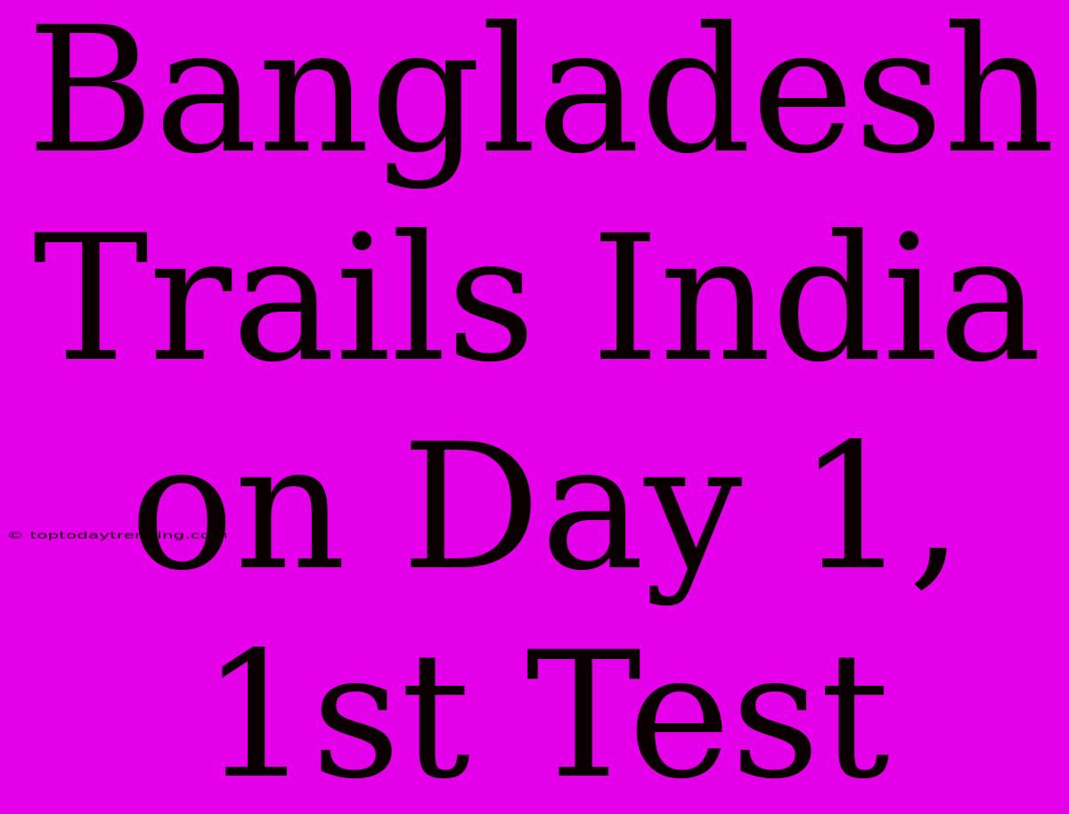 Bangladesh Trails India On Day 1, 1st Test