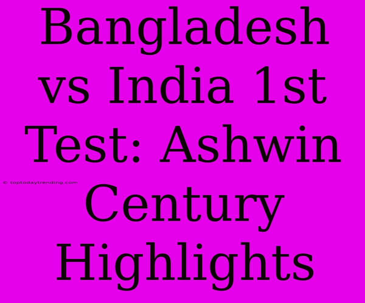 Bangladesh Vs India 1st Test: Ashwin Century Highlights