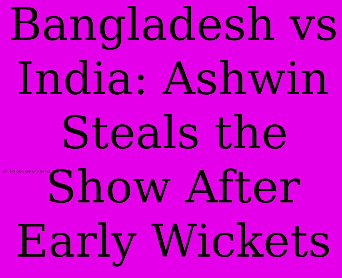 Bangladesh Vs India: Ashwin Steals The Show After Early Wickets