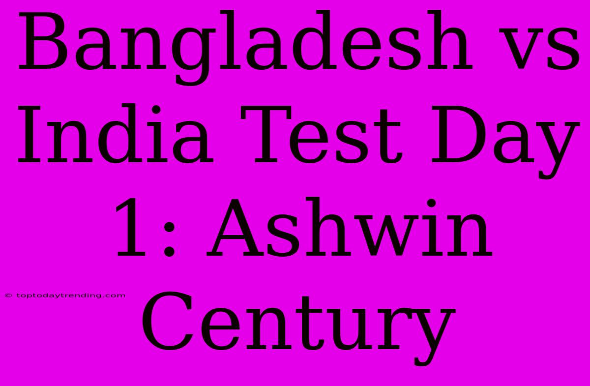 Bangladesh Vs India Test Day 1: Ashwin Century