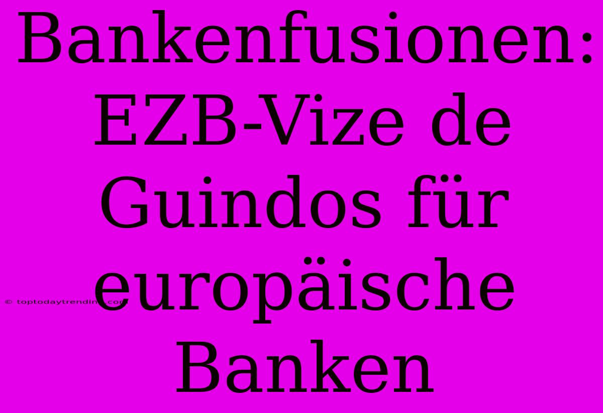 Bankenfusionen: EZB-Vize De Guindos Für Europäische Banken