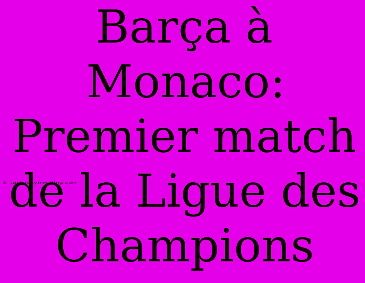 Barça À Monaco: Premier Match De La Ligue Des Champions