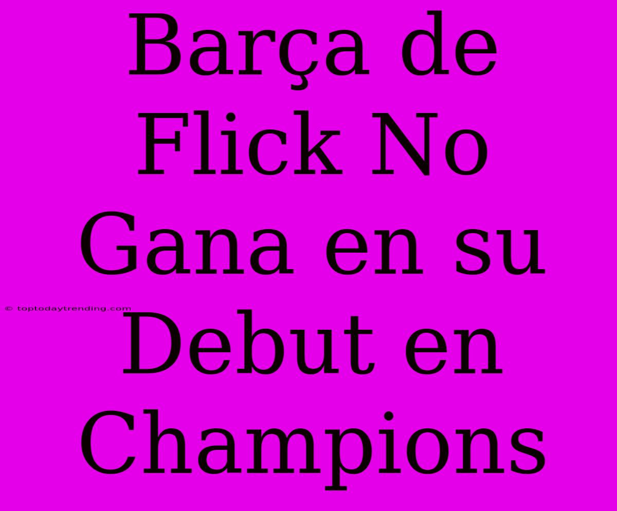 Barça De Flick No Gana En Su Debut En Champions