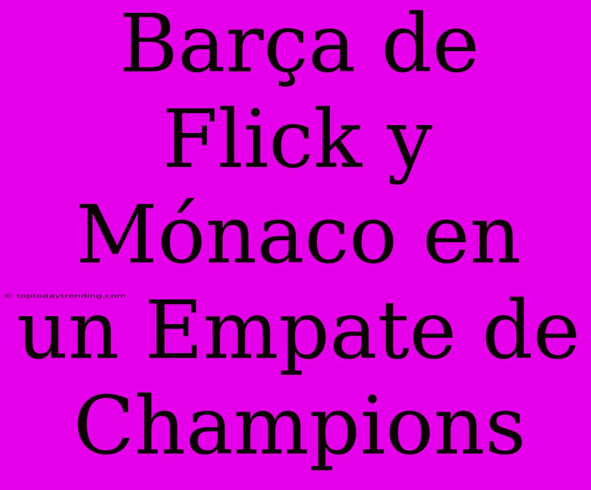 Barça De Flick Y Mónaco En Un Empate De Champions