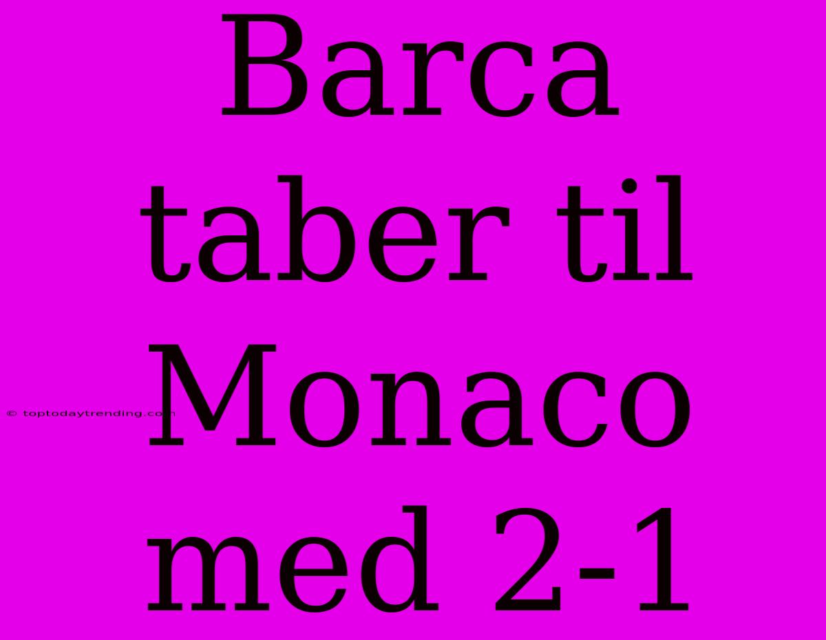 Barca Taber Til Monaco Med 2-1