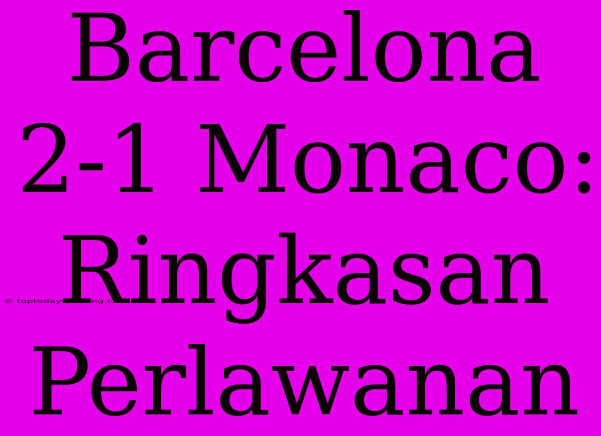 Barcelona 2-1 Monaco: Ringkasan Perlawanan