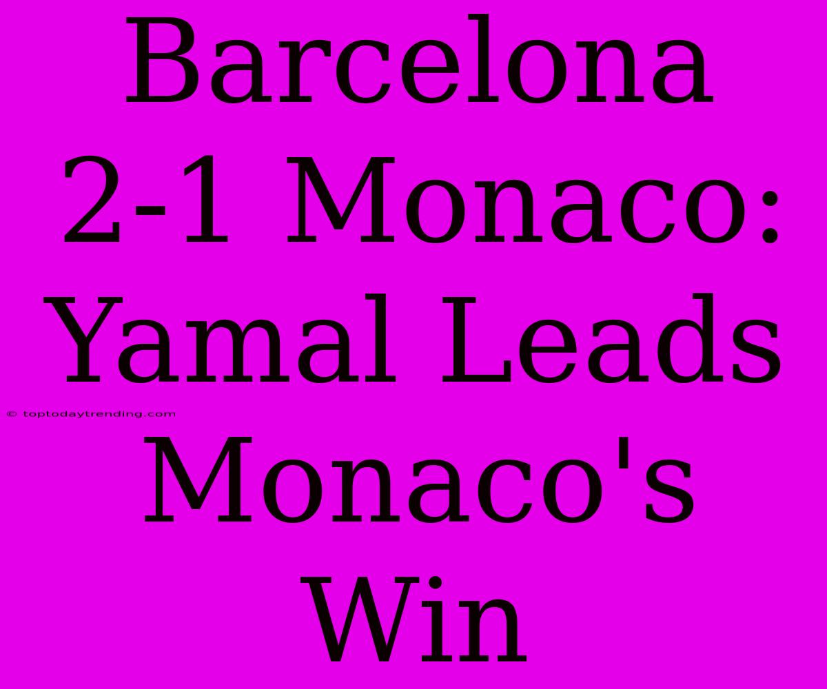 Barcelona 2-1 Monaco: Yamal Leads Monaco's Win