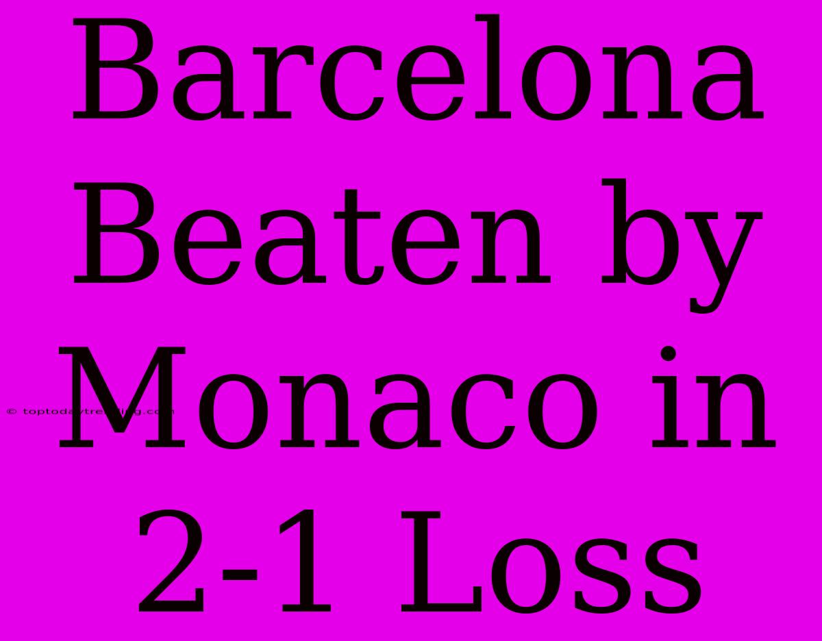 Barcelona Beaten By Monaco In 2-1 Loss