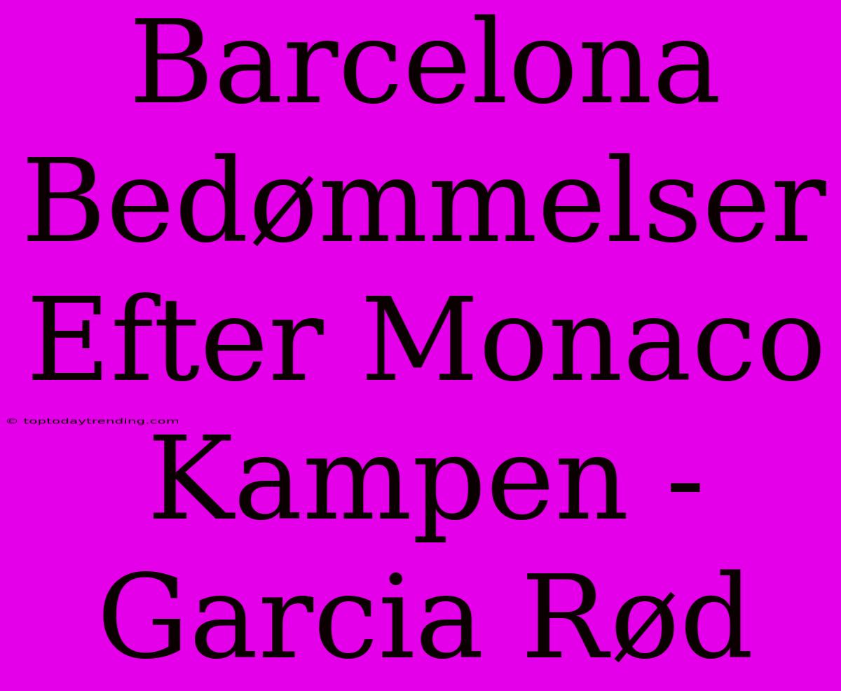 Barcelona Bedømmelser Efter Monaco Kampen - Garcia Rød