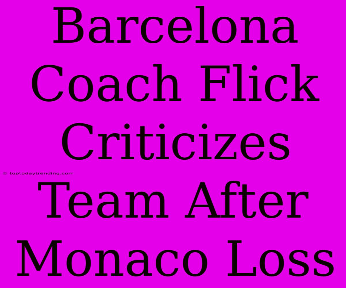 Barcelona Coach Flick Criticizes Team After Monaco Loss