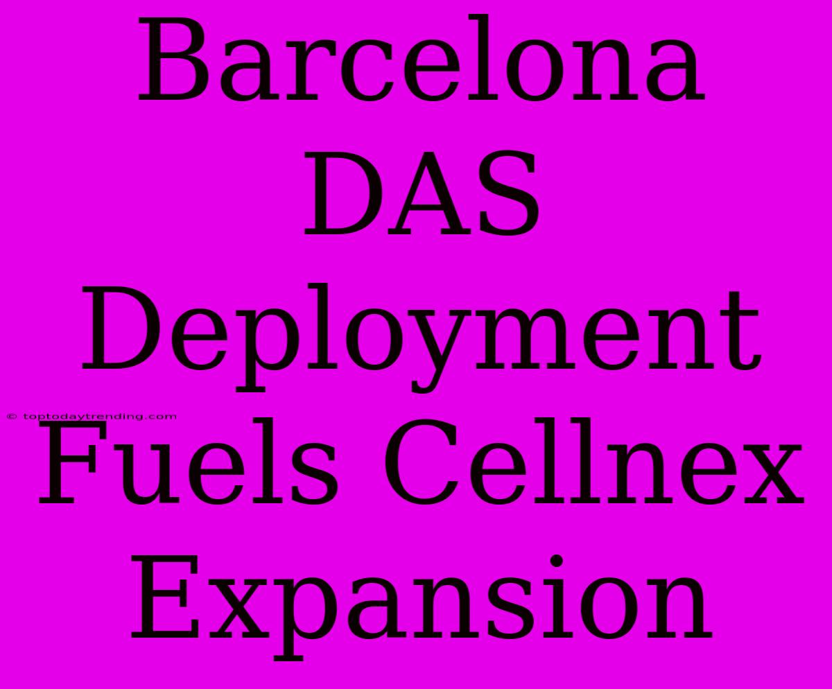 Barcelona DAS Deployment Fuels Cellnex Expansion