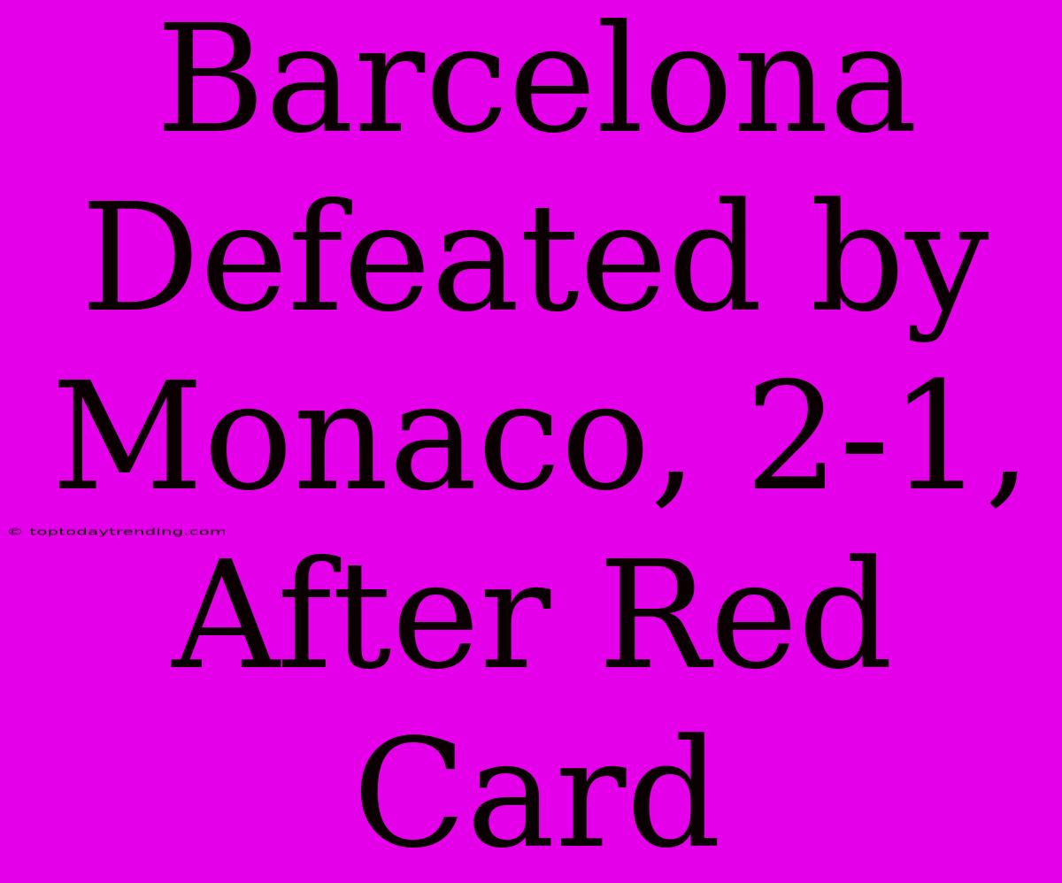 Barcelona Defeated By Monaco, 2-1, After Red Card