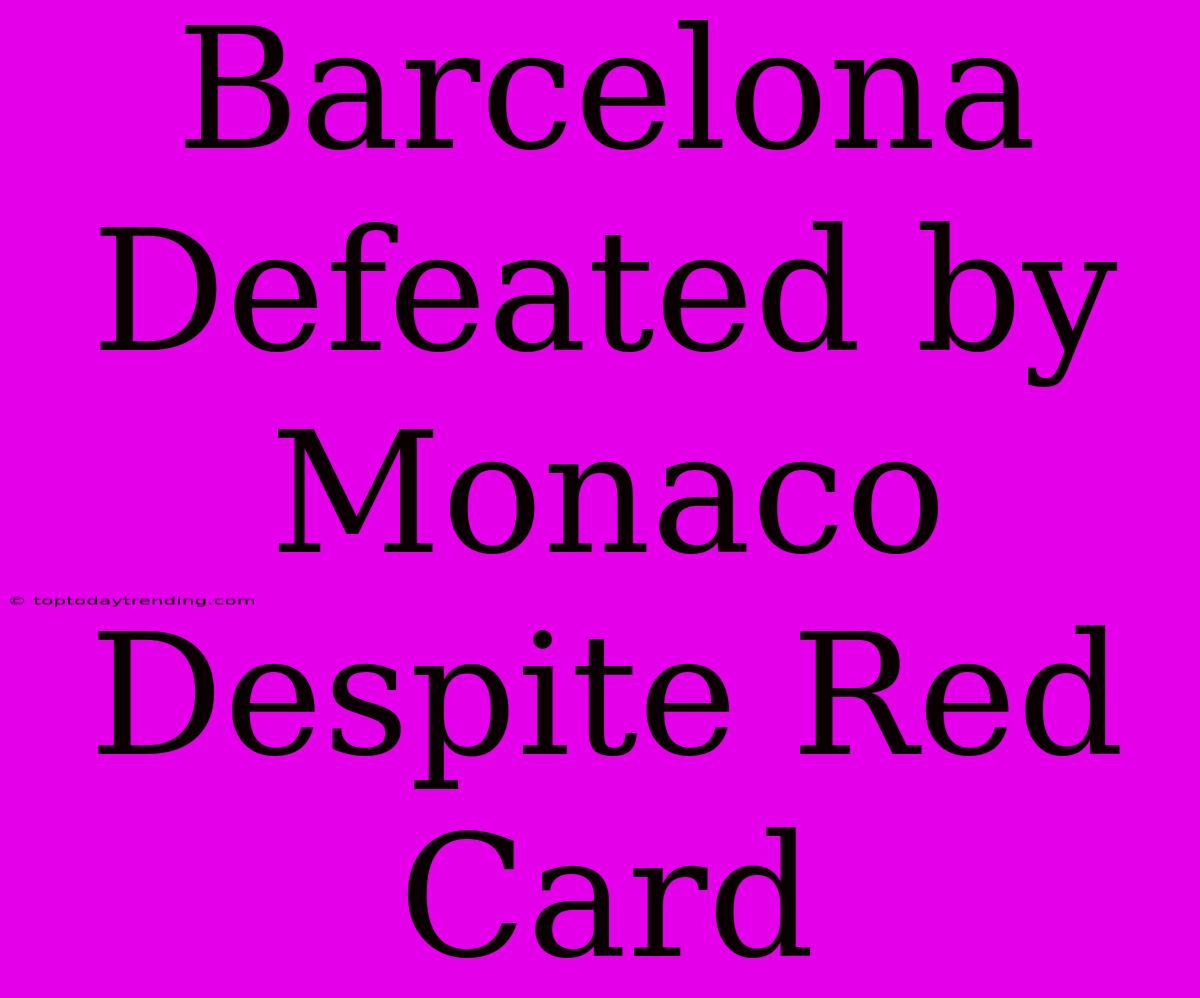 Barcelona Defeated By Monaco Despite Red Card