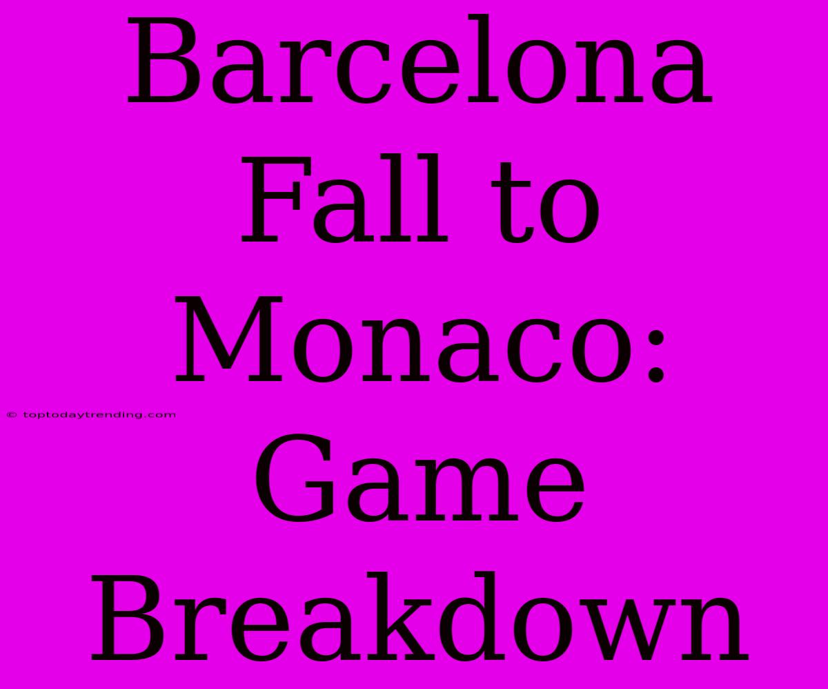 Barcelona Fall To Monaco:  Game Breakdown