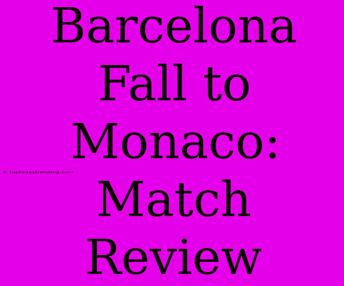 Barcelona Fall To Monaco: Match Review