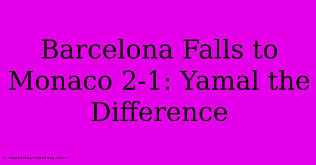 Barcelona Falls To Monaco 2-1: Yamal The Difference