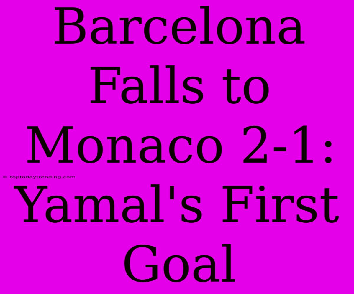 Barcelona Falls To Monaco 2-1: Yamal's First Goal