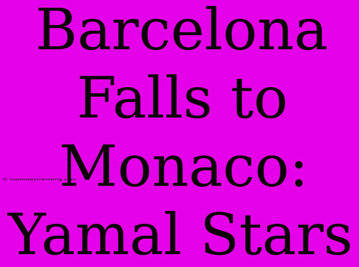 Barcelona Falls To Monaco: Yamal Stars