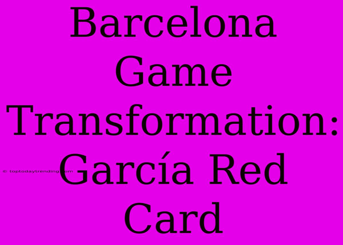 Barcelona Game Transformation: García Red Card