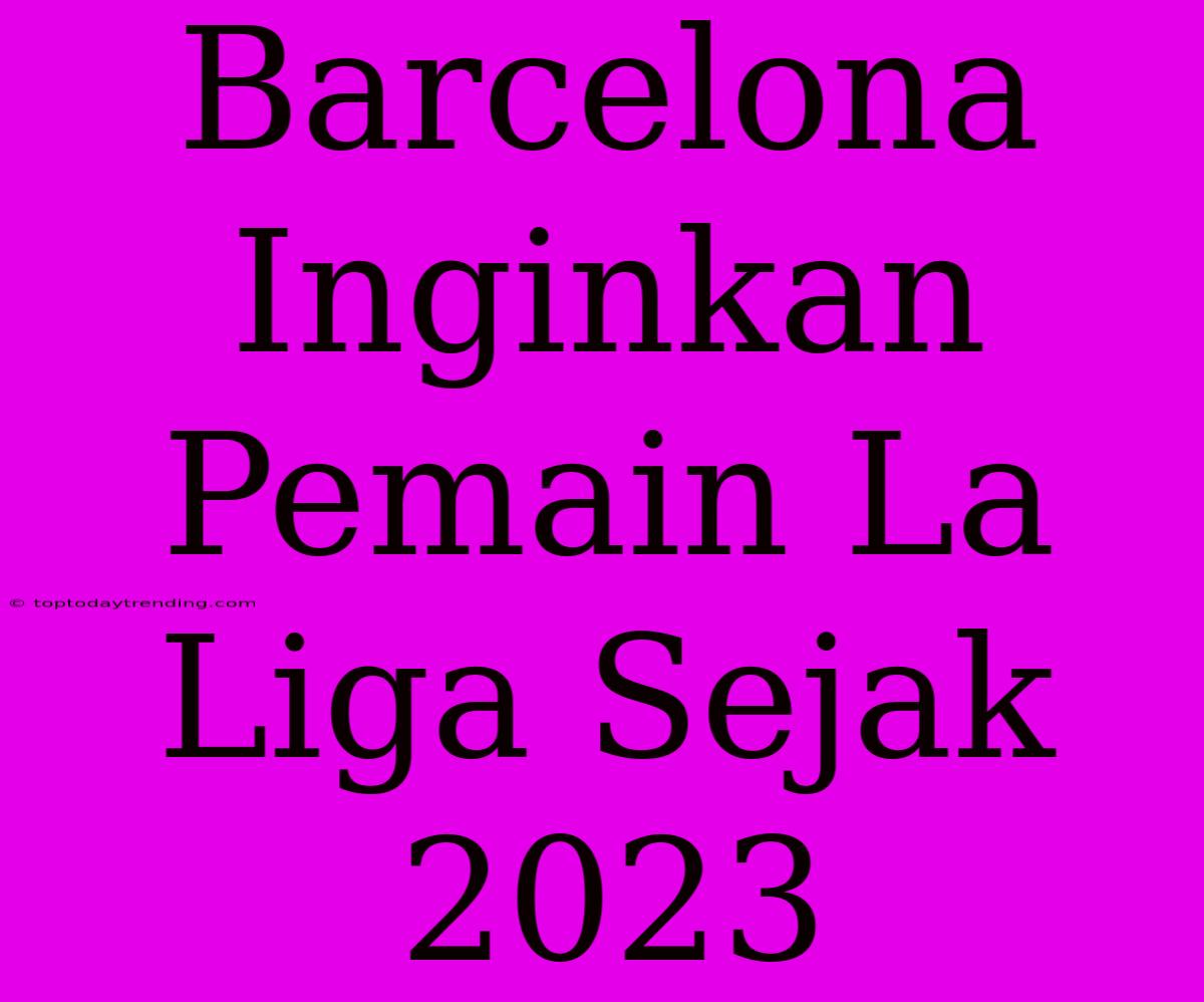 Barcelona Inginkan Pemain La Liga Sejak 2023