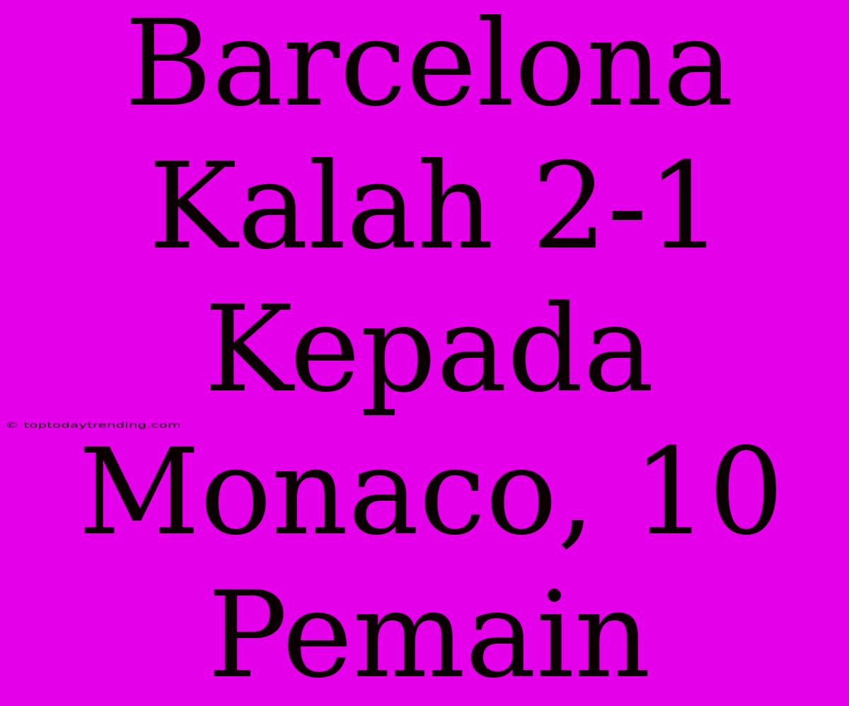 Barcelona Kalah 2-1 Kepada Monaco, 10 Pemain