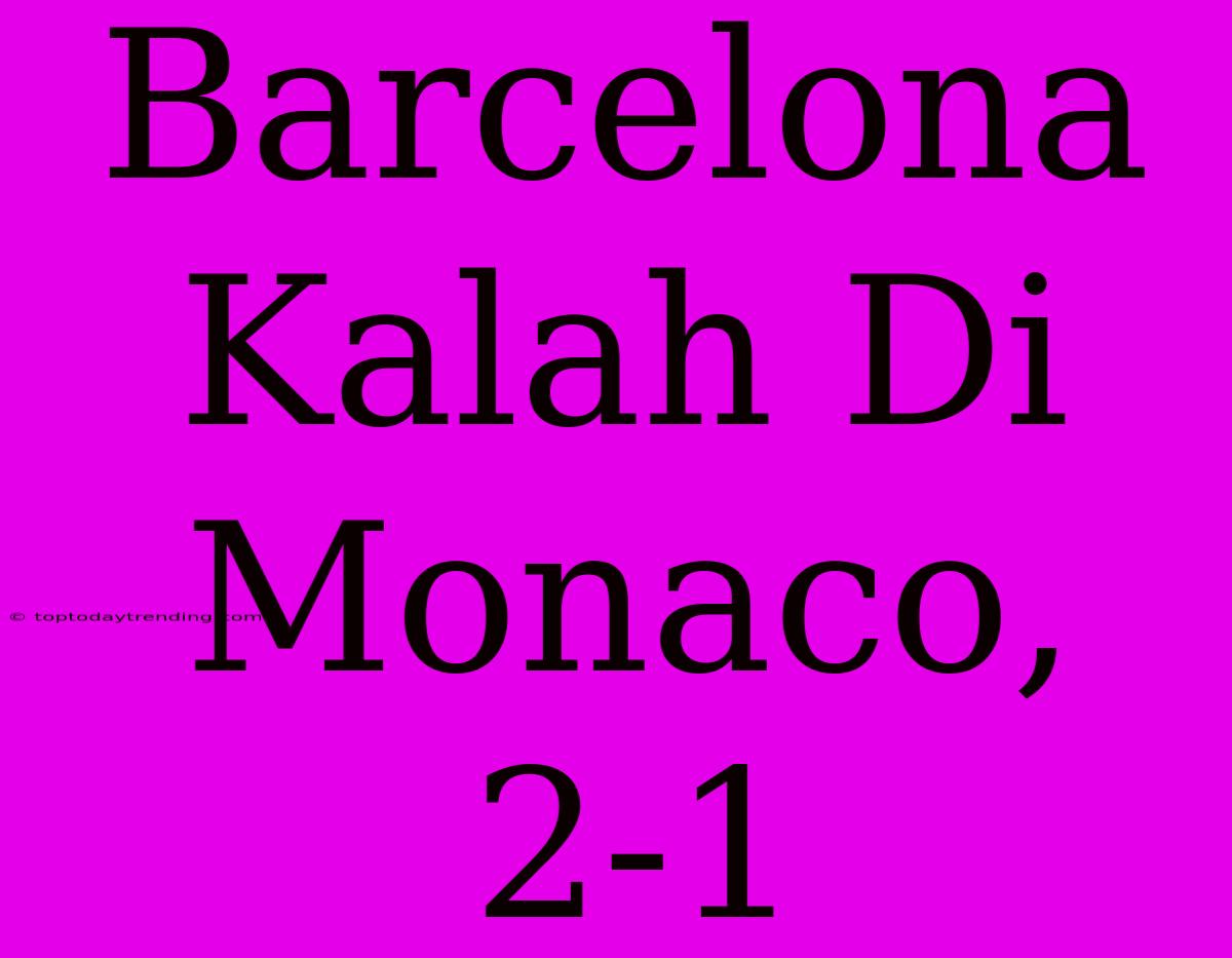 Barcelona Kalah Di Monaco, 2-1