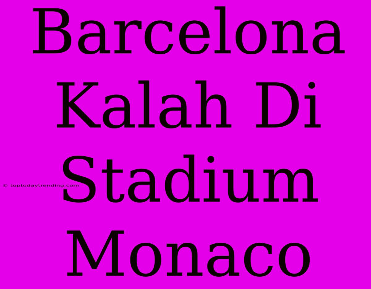 Barcelona Kalah Di Stadium Monaco