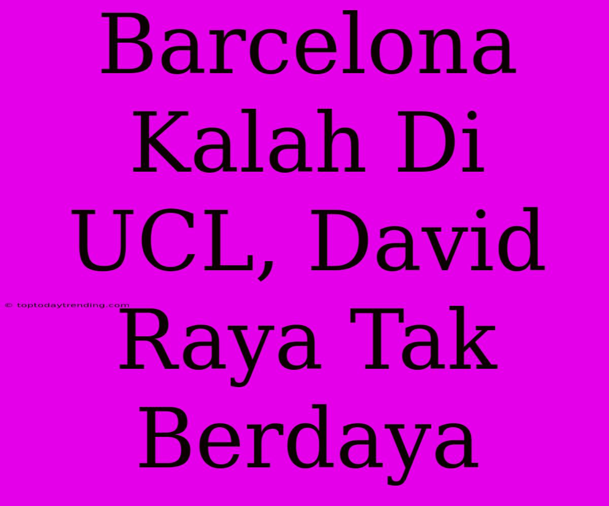 Barcelona Kalah Di UCL, David Raya Tak Berdaya