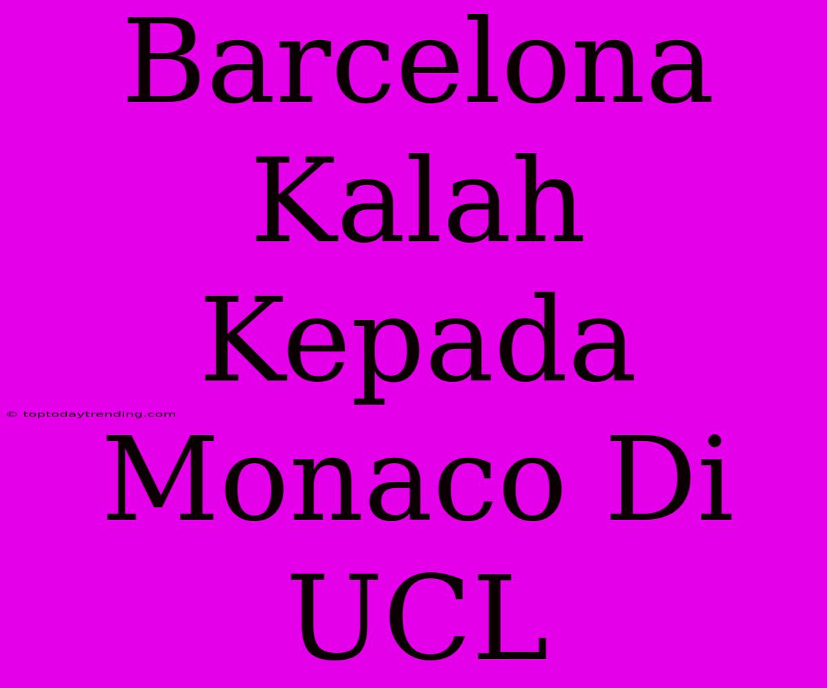 Barcelona Kalah Kepada Monaco Di UCL