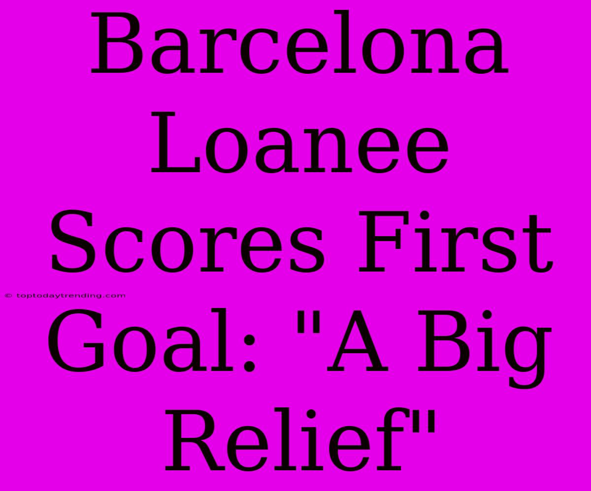 Barcelona Loanee Scores First Goal: 