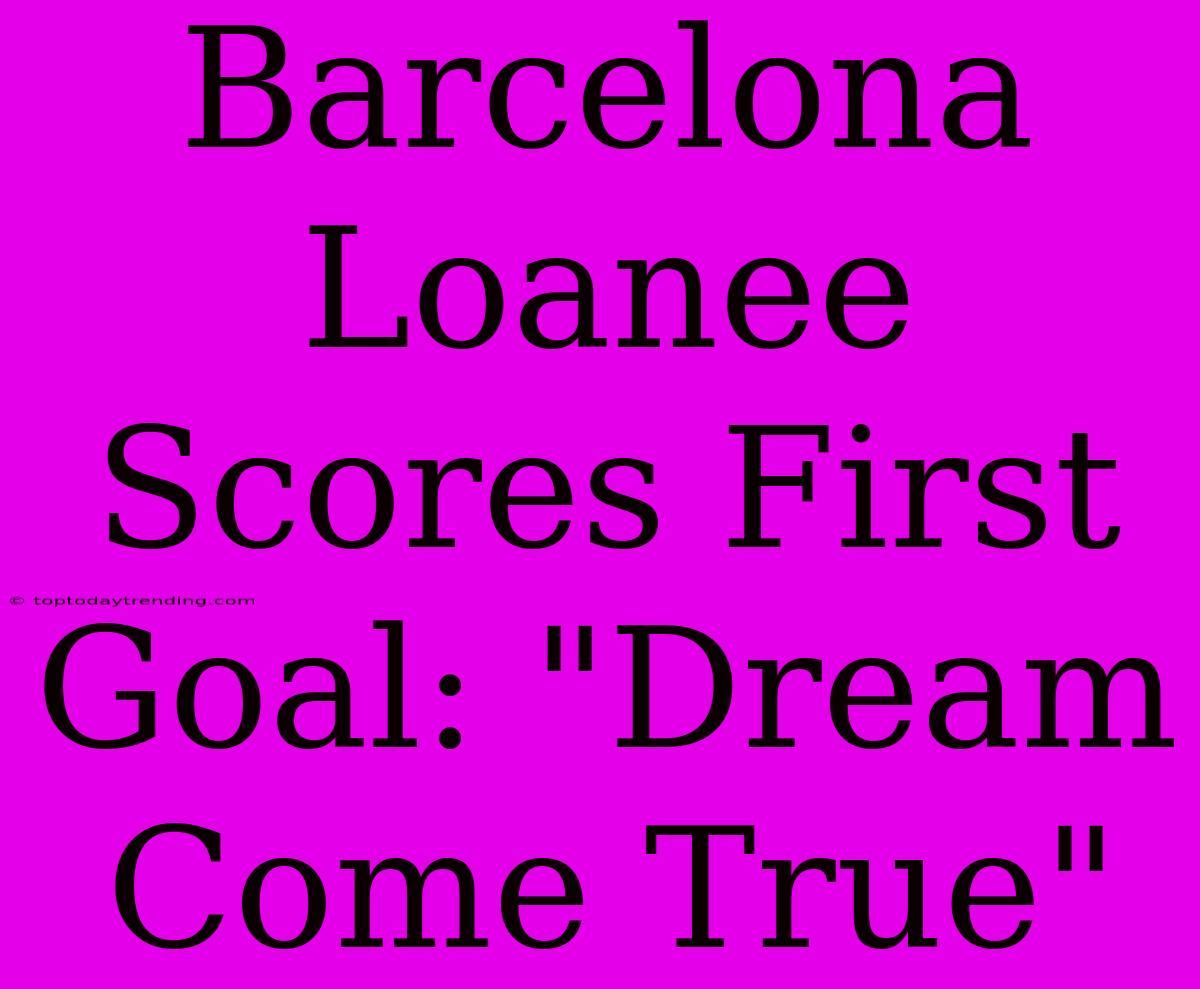 Barcelona Loanee Scores First Goal: 