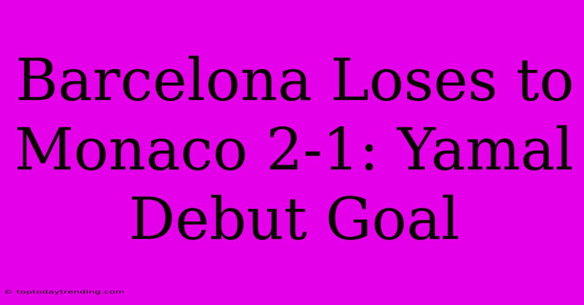 Barcelona Loses To Monaco 2-1: Yamal Debut Goal