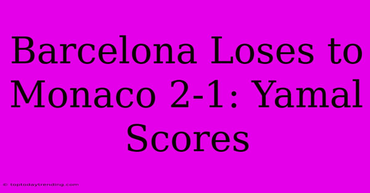 Barcelona Loses To Monaco 2-1: Yamal Scores