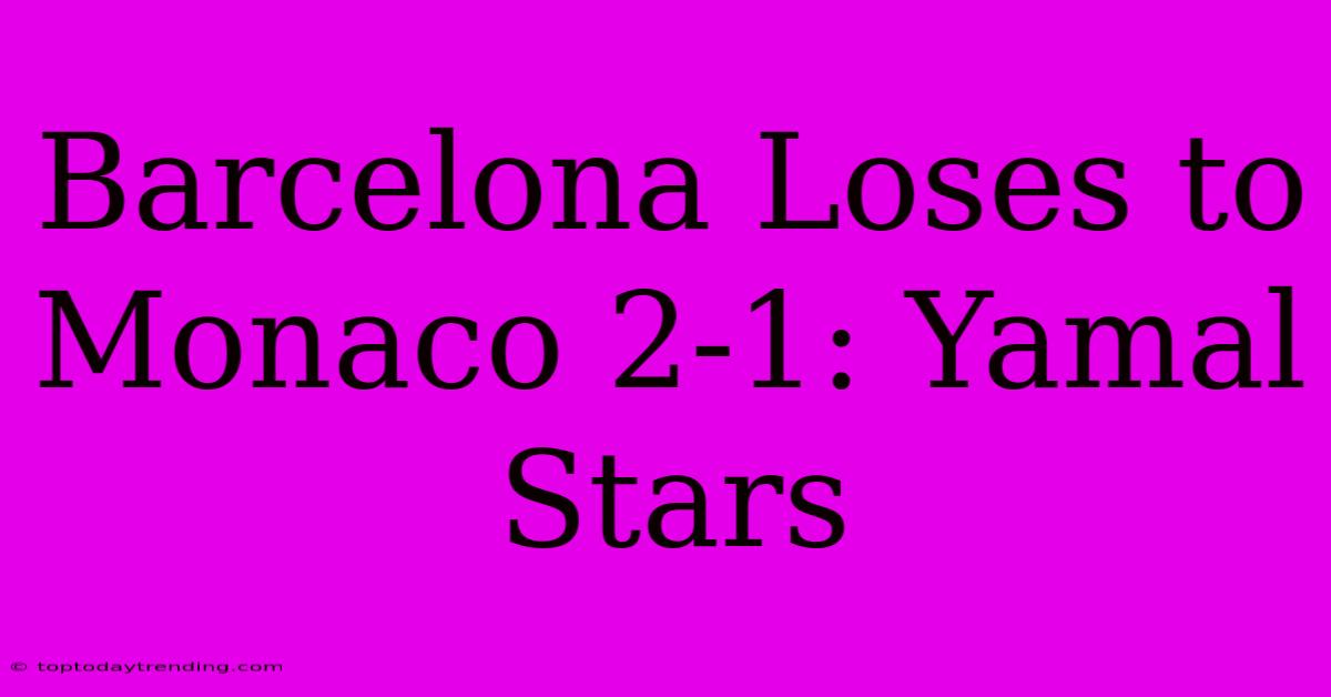 Barcelona Loses To Monaco 2-1: Yamal Stars