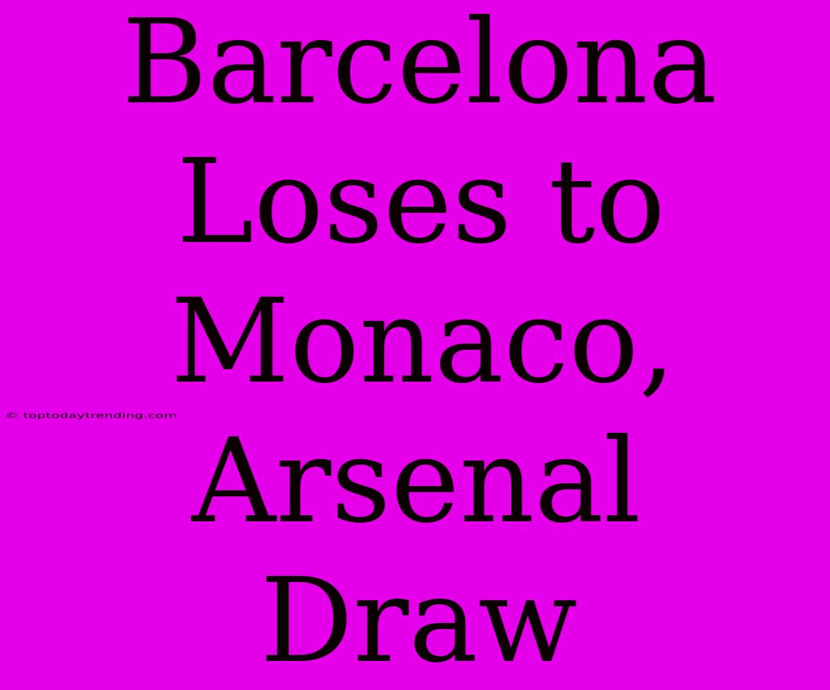 Barcelona Loses To Monaco, Arsenal Draw