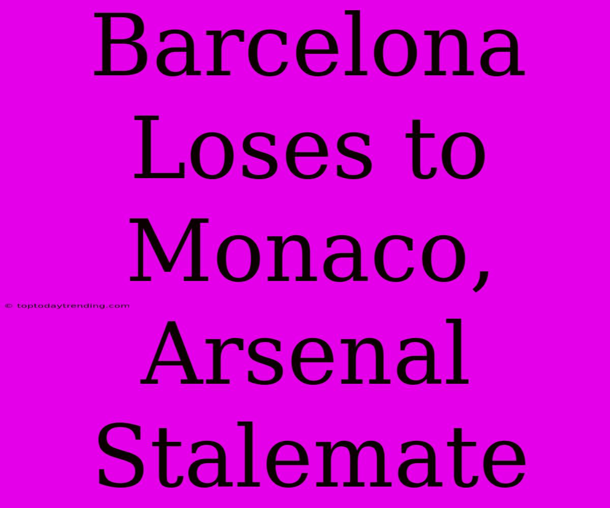 Barcelona Loses To Monaco, Arsenal Stalemate