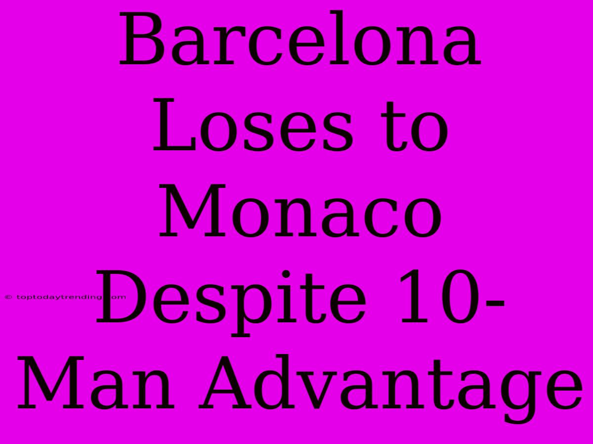 Barcelona Loses To Monaco Despite 10-Man Advantage