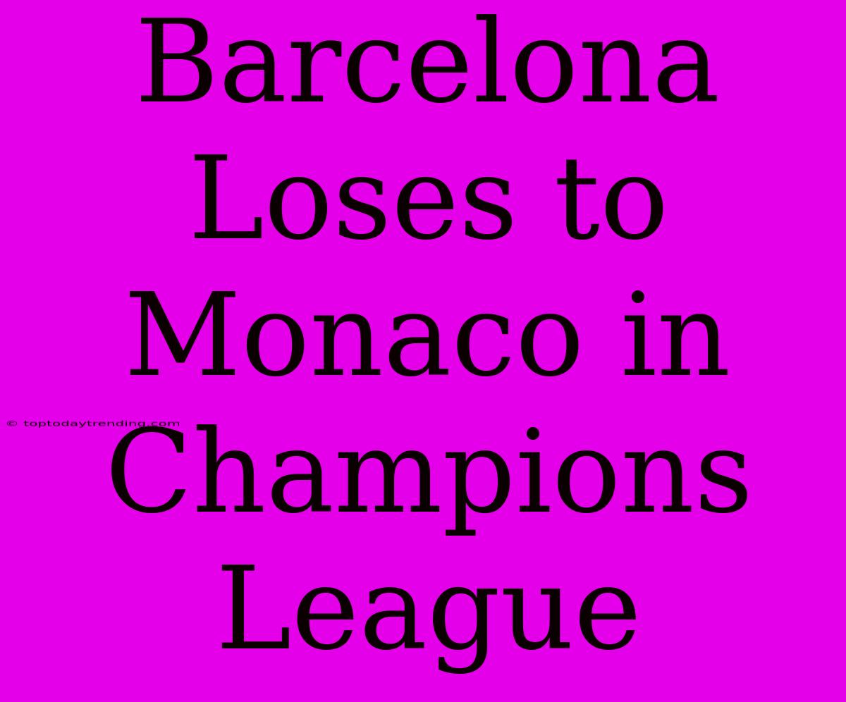 Barcelona Loses To Monaco In Champions League