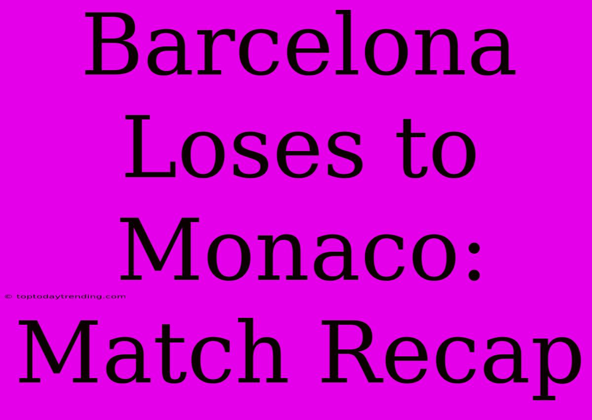 Barcelona Loses To Monaco: Match Recap