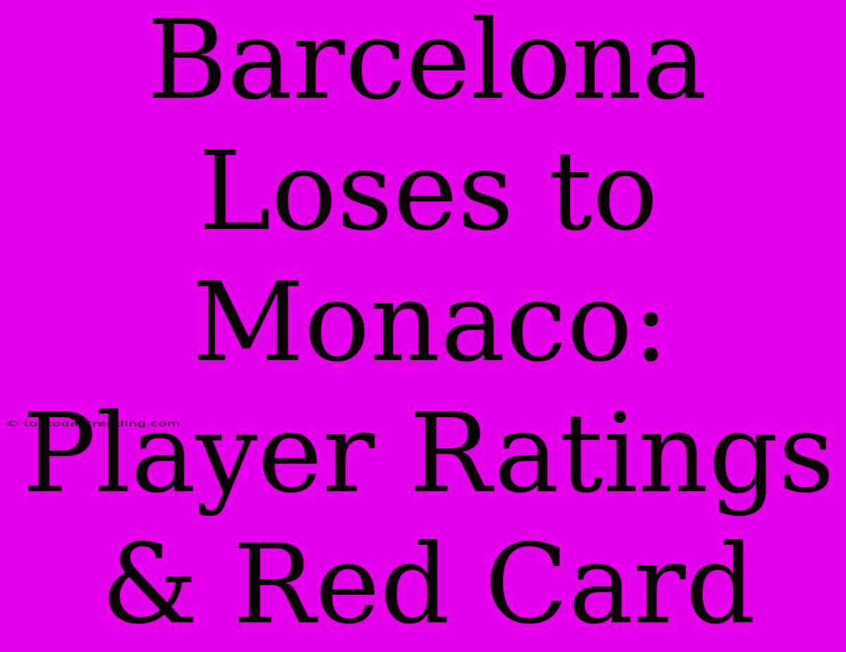 Barcelona Loses To Monaco: Player Ratings & Red Card