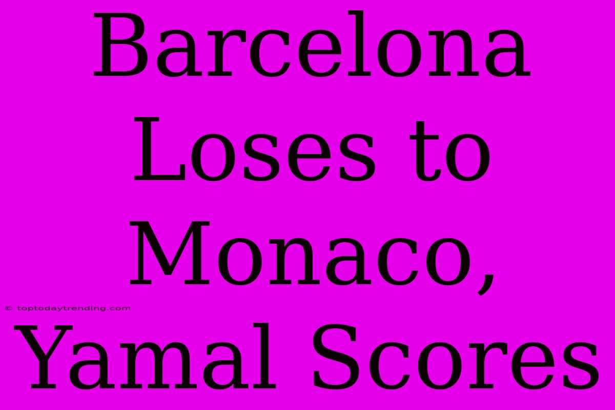 Barcelona Loses To Monaco, Yamal Scores