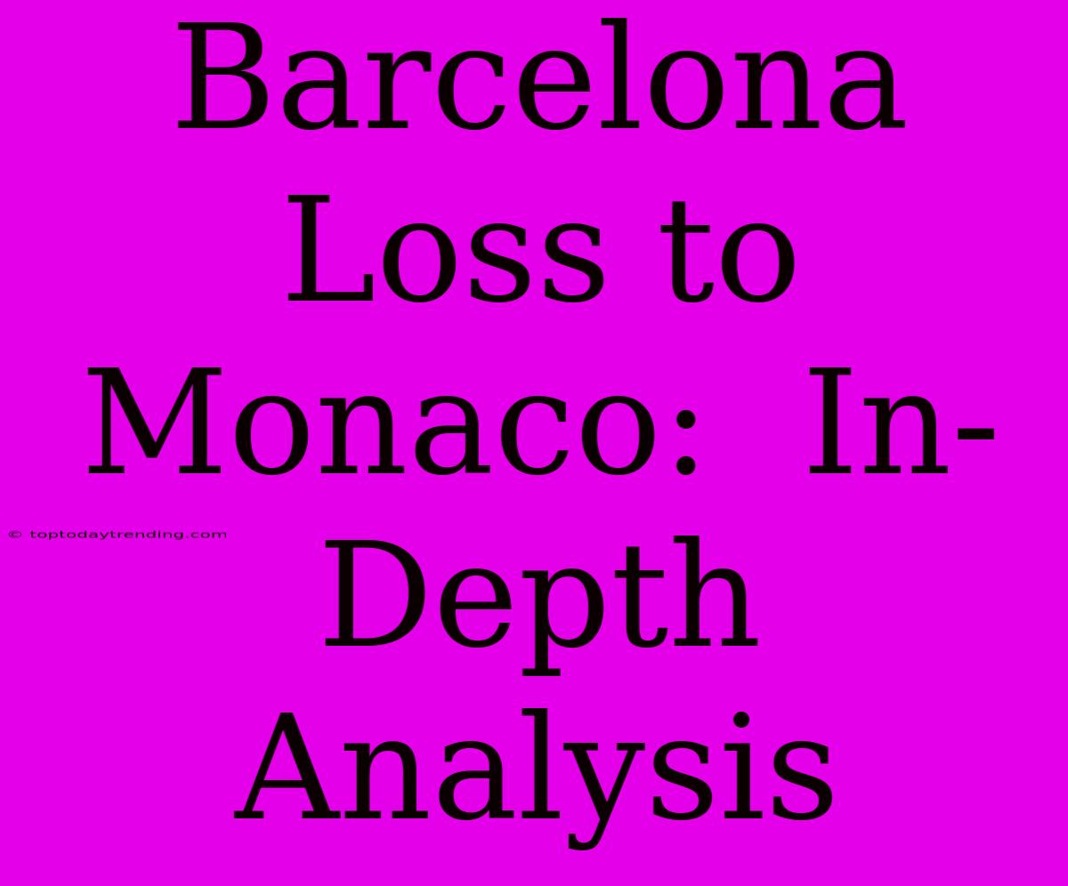 Barcelona Loss To Monaco:  In-Depth Analysis