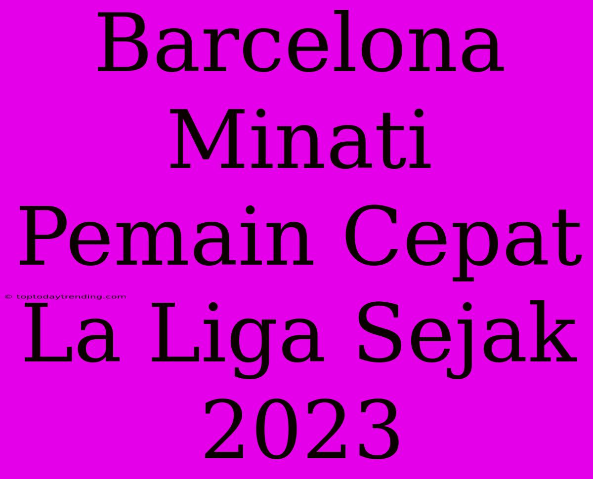 Barcelona Minati Pemain Cepat La Liga Sejak 2023