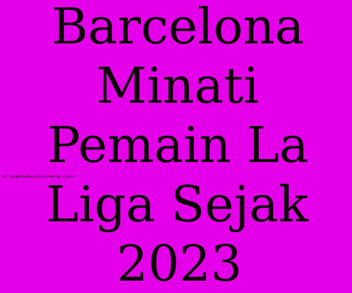 Barcelona Minati Pemain La Liga Sejak 2023