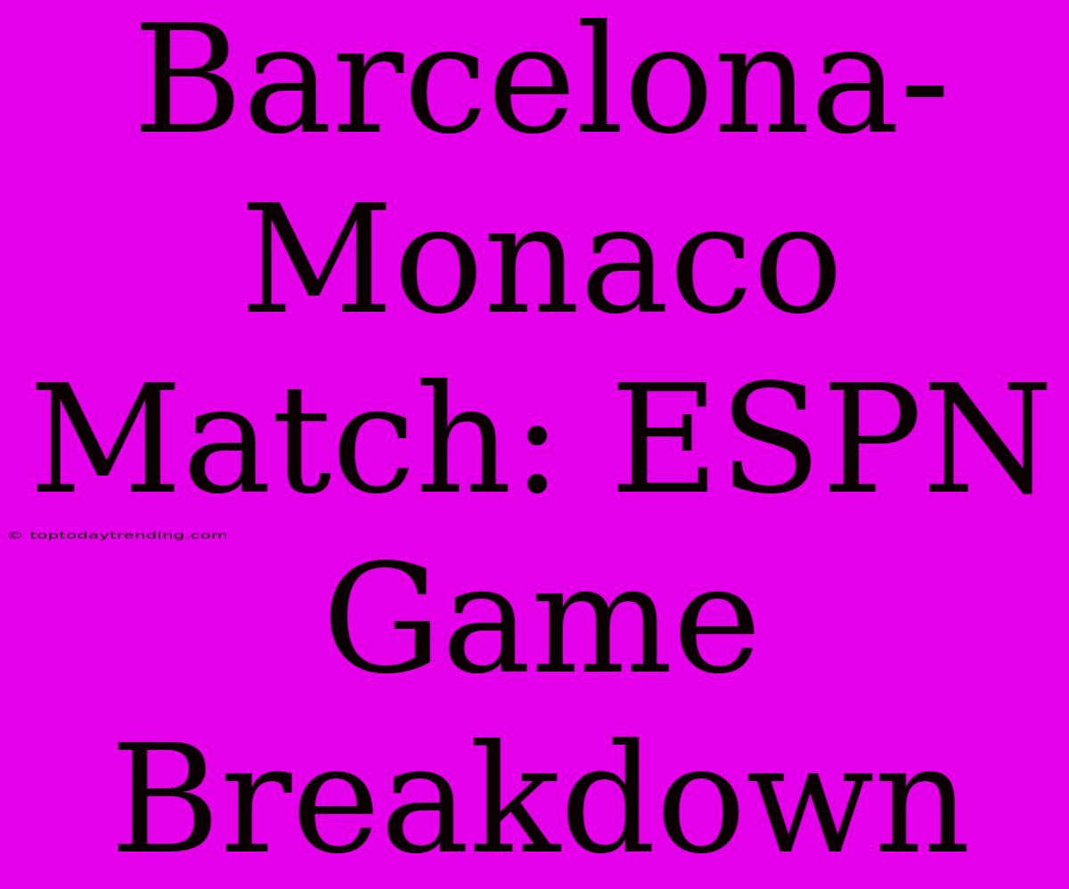 Barcelona-Monaco Match: ESPN Game Breakdown