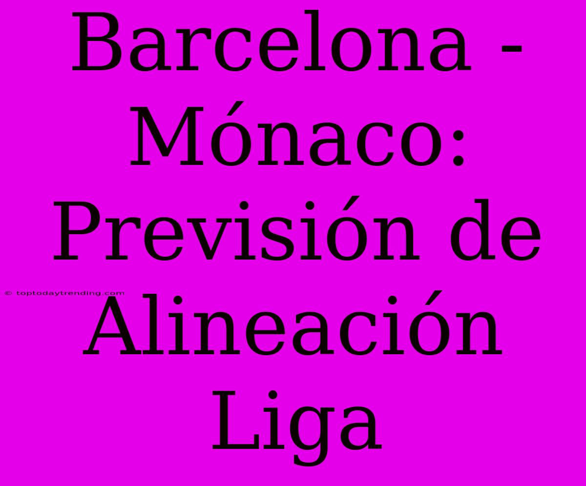 Barcelona - Mónaco: Previsión De Alineación Liga